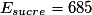 E_{sucre} = 685