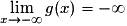 \displaystyle \lim_{x\to-\infty}g(x)=-\infty