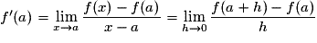 f'(a)=\displaystyle \lim_{x\to a}\frac{f(x)-f(a)}{x-a}=\displaystyle \lim_{h\to 0}\frac{f(a+h)-f(a)}{h}