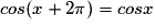 cos(x+2\pi)=cosx