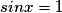 sinx=1
