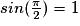 sin(\frac{\pi}{2})=1