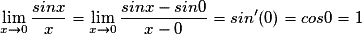\displaystyle \lim_{x\to 0}\frac{sinx}{x}=\displaystyle \lim_{x\to 0}\frac{sinx-sin0}{x-0}=sin'(0)=cos 0 =1