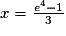 x=\frac{e^{4}-1}{3}