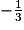 -\frac{1}{3}