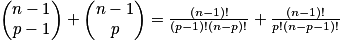 \begin{pmatrix}n-1\\p-1\end{pmatrix}+\begin{pmatrix}n-1\\p\end{pmatrix}=\frac{(n-1)!}{(p-1)!(n-p)!}+\frac{(n-1)!}{p!(n-p-1)!}