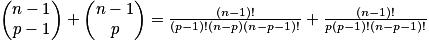 \begin{pmatrix}n-1\\p-1\end{pmatrix}+\begin{pmatrix}n-1\\p\end{pmatrix}=\frac{(n-1)!}{(p-1)!(n-p)(n-p-1)!}+\frac{(n-1)!}{p(p-1)!(n-p-1)!}