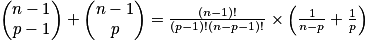 \begin{pmatrix}n-1\\p-1\end{pmatrix}+\begin{pmatrix}n-1\\p\end{pmatrix}=\frac{(n-1)!}{(p-1)!(n-p-1)!}\times \left (\frac{1}{n-p}+\frac{1}{p} \right )