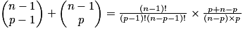 \begin{pmatrix}n-1\\p-1\end{pmatrix}+\begin{pmatrix}n-1\\p\end{pmatrix}=\frac{(n-1)!}{(p-1)!(n-p-1)!}\times \frac{p+n-p}{(n-p)\times p}