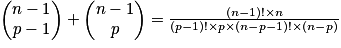 \begin{pmatrix}n-1\\p-1\end{pmatrix}+\begin{pmatrix}n-1\\p\end{pmatrix}=\frac{(n-1)!\times n}{(p-1)!\times p\times (n-p-1)!\times (n-p)}