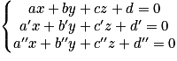 \left\{\begin{matrix}ax+by+cz+d=0\\{a}'x+{b}'y+{c}'z+{d}'=0\\{a}''x+{b}''y+{c}''z+{d}''=0\end{matrix}\right.