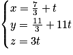 \begin{cases} x=\frac{7}{3}+t \tabularnewline y=\frac{11}{3}+11t \tabularnewline z=3t \end{cases}