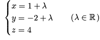 \begin{array}{ll} \begin{cases} x=1+\lambda \tabularnewline y=-2+\lambda \tabularnewline z=4 \end{cases} & \left(\lambda\in\mathbb{R}\right.)\end{array}