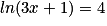 ln(3x+1)=4