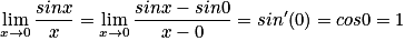 \displaystyle \lim_{x\to 0}\frac{sinx}{x}=\displaystyle \lim_{x\to 0}\frac{sinx-sin0}{x-0}=sin'(0)=cos 0 =1
