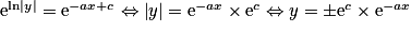 \mathrm{e}^{\mathrm{ln}\left | y \right | }=\mathrm{e}^{-ax+c}\Leftrightarrow \left | y\right | =\mathrm{e}^{-ax}\times \mathrm{e}^{c}\Leftrightarrow y=\pm \mathrm{e}^{c}\times \mathrm{e}^{-ax}