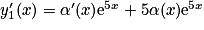 y_{1}'(x)= {\alpha}'(x)\mathrm{e}^{5x}+5\alpha (x)\mathrm{e}^{5x}