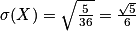 \sigma (X) = \sqrt{\frac{5}{36}} = \frac{\sqrt{5}}{6}