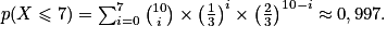 p(X \leq 7) = \sum_{i = 0}^{7}\binom{10}{i} \times \left ( \frac{1}{3} \right )^{i} \times \left ( \frac{2}{3} \right )^{10 - i} \approx 0,997.