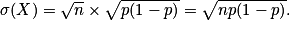 \sigma (X)=\sqrt{n}\times \sqrt{p(1-p)}= \sqrt{np(1-p)}.