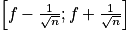 \left [ f-\frac{1}{\sqrt{n}};f+\frac{1}{\sqrt{n}} \right ]
