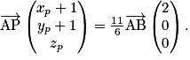 \overrightarrow{\mathrm{AP}}\begin{pmatrix}x_{p}+1\\y_{p}+1\\z_{p}\end{pmatrix}=\frac{11}{6}\overrightarrow{\mathrm{AB}}\begin{pmatrix}2\\0\\0\end{pmatrix}.