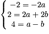 \left\{\begin{matrix}-2 = -2a\\2 = 2a + 2b\\4 = a-b\end{matrix}\right.