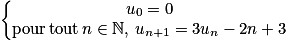 \left\{\begin{matrix}u_{0}= 0\\\mathrm{pour\, tout}\, n\in \mathbb{N},\, u_{n+1}= 3u_{n}-2n+3\end{matrix}\right.