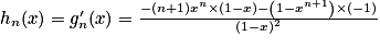 h_{n}(x)= {g}'_{n}(x)= \frac{-(n+1)x^{n}\times (1-x)-\left ( 1-x^{n+1} \right )\times (-1)}{(1-x)^{2}}