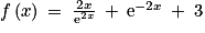 f\left ( x \right )\: =\: \frac{2x}{\mathrm{e}^{2x}}\:+\:\mathrm{e}^{-2x}\: +\: 3