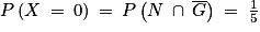 P\left ( X\: =\: 0 \right )\: =\: P\left ( N\: \cap \: \overline{G} \right )\: =\: \frac{1}{5}