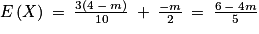 E\left ( X\right )\: =\: \frac{3\left ( 4\: -\: m \right )}{10}\: +\: \frac{-m}{2}\: =\: \frac{6\: -\: 4m}{5}