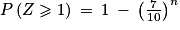 P\left ( Z\geqslant 1 \right )\: =\: 1\: -\: \left ( \frac{7}{10} \right )^{n}