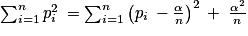 \sum_{i=1}^{n}p_{i}^{2}\: = \sum_{i=1}^{n}\left (p_{i}\: -\frac{\alpha}{n} \right )^{2}\: +\: \frac{\alpha ^{2}}{n}