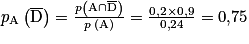 p_{\textrm{A}} \left( \overline{\textrm{D}} \right) = \frac{p\left(\textrm{A} \cap \overline{\textrm{D}} \right)}{p\,(\textrm{A})} = \frac{0{,}2 \times 0{,}9}{0{,}24} = 0{,}75