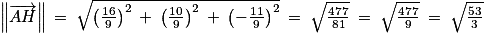 \left\| \overrightarrow{AH} \right\| \: =\: \sqrt{\left ( \frac{16}{9} \right )^{2}\: +\: \left ( \frac{10}{9} \right )^{2}\: +\: \left ( -\frac{11}{9} \right )^{2}}\: =\: \sqrt{\frac{477}{81}}\: =\: \sqrt{\frac{477}{9}}\: =\: \sqrt{\frac{53}{3}}