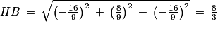 HB\: =\: \sqrt{\left ( -\frac{16}{9} \right )^{2}\: +\: \left ( \frac{8}{9} \right )^{2}\: +\: \left ( -\frac{16}{9} \right )^{2}}\: =\: \frac{8}{3}