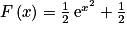 F\left ( x \right )= \frac{1}{2}\, \mathrm{e}^{x^{2}}+\frac{1}{2}