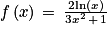 f\left ( x \right )\, = \, \frac{2\mathrm{ln}\left ( x \right )}{3x^{2}\, +\, 1}