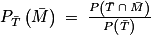 P_{\bar{T}}\left ( \bar{M} \right )\: =\: \frac{P\left ( \bar{T}\: \cap \: \bar{M} \right )}{P\left ( \bar{T} \right )}