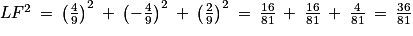 LF^{2}\: =\: \left ( \frac{4}{9} \right )^{2}\: +\: \left (- \frac{4}{9} \right )^{2}\: +\: \left ( \frac{2}{9} \right )^{2}\: =\: \frac{16}{81}\: +\: \frac{16}{81}\: +\: \frac{4}{81}\: =\: \frac{36}{81}