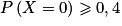 P\left ( X=0 \right )\geq 0,4