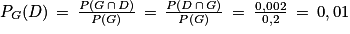 P_{G}(D)\, =\, \frac{P(G\, \cap \, D)}{P(G)}\, =\, \frac{P(D\, \cap \, G)}{P(G)}\: =\: \frac{0,002}{0,2}\: =\: 0,01