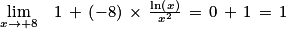 \begin{matrix}\displaystyle \lim_{x \to +8} & 1\, +\, \left ( -8 \right )\, \times \, \frac{\textrm{ln}\left ( x \right )}{x^{2}}\, = \, 0\, +\, 1\, = \, 1\\\end{matrix}