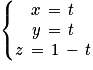 \left\{\begin{matrix}x\, =\, t\\y\, =\, t\\z\, =\, 1\, -\, t\end{matrix}\right.