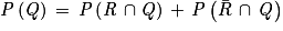 \mathit{P}\left ( \mathit{Q} \right )\, = \, \mathit{P}\left ( \mathit{R}\, \cap \mathit{Q} \right )\, +\, \mathit{P}\left ( \bar{R}\, \cap \, \mathit{Q} \right )