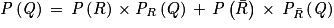 \mathit{P}\left ( \mathit{Q} \right )\, = \, \mathit{P}\left ( R \right )\, \times \mathit{P}_{\mathit{R}}\left ( Q \right )\, +\, \mathit{P}\left ( \bar{R} \right )\, \times \, \mathit{P}_{\bar{R}}\left ( \mathit{Q} \right )