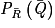 \mathit{P}_{\bar{\mathit{R}}}\left ( \bar{\mathit{Q}} \right )