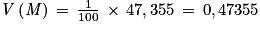 \mathit{V}\left ( \mathit{M} \right )\, = \, \frac{1}{100}\, \times \, 47,355\, = \, 0,47355