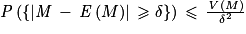 \mathit{P}\left ( \left\{ \left| \mathit{M}\, -\, \mathit{E} \left ( M \right )\right| \, \geq \delta\right\} \right )\, \leq \, \frac{\mathit{V}\left ( M \right )}{\delta^{2}}